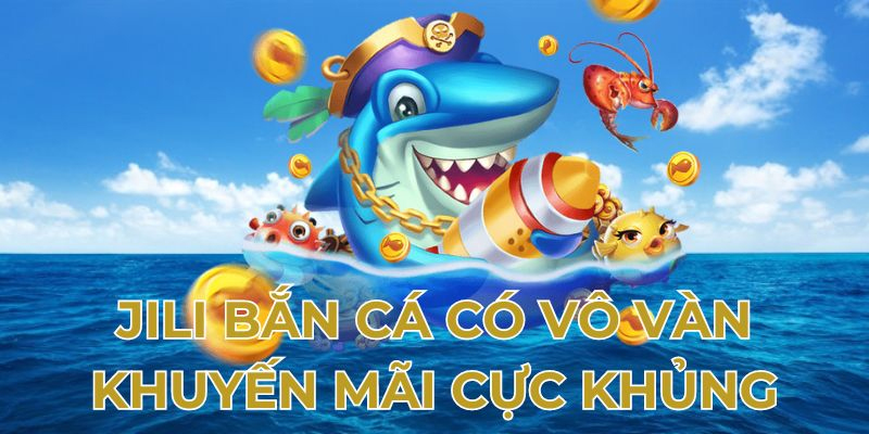 Sảnh game Jili bắn cá đa dạng sản phẩm độc đáo