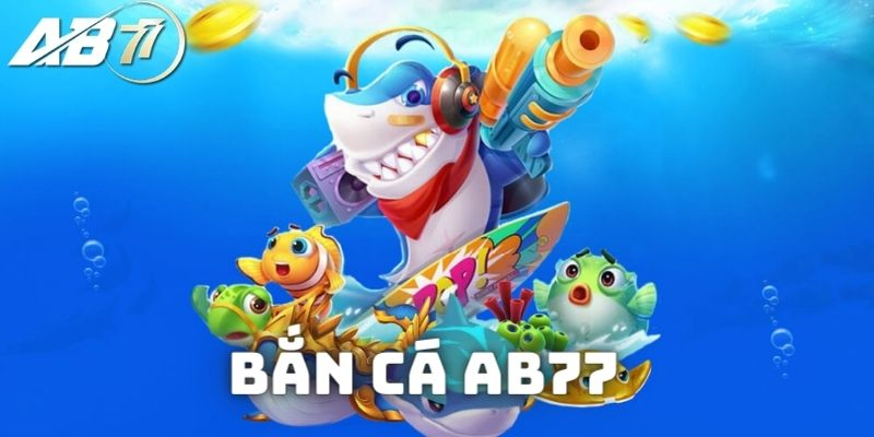 Đôi nét cơ bản trong game AB77 Bắn cá